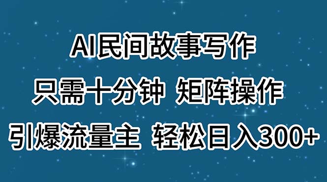（11559期）AI民间故事写作，只需十分钟，矩阵操作，引爆流量主，轻松日入300+-耐玩网创
