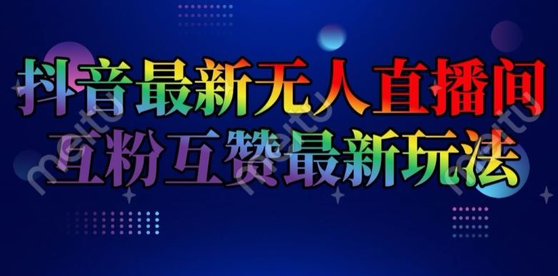抖音最新无人直播间互粉互赞新玩法，一天收益2k+【揭秘】-耐玩网创