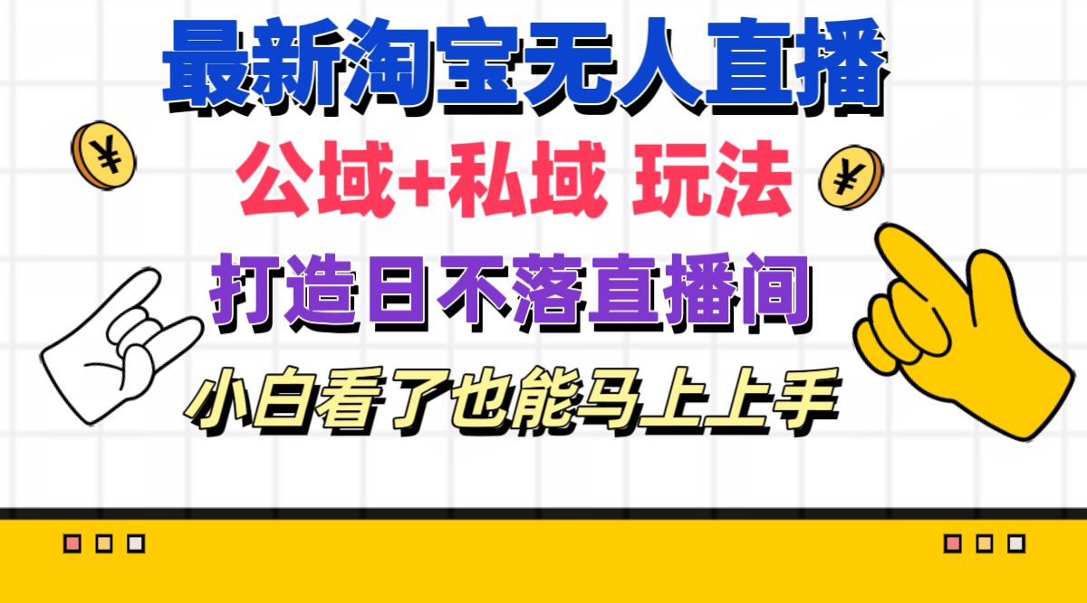 （11586期）最新淘宝无人直播 公域+私域玩法打造真正的日不落直播间 小白看了也能…-耐玩网创