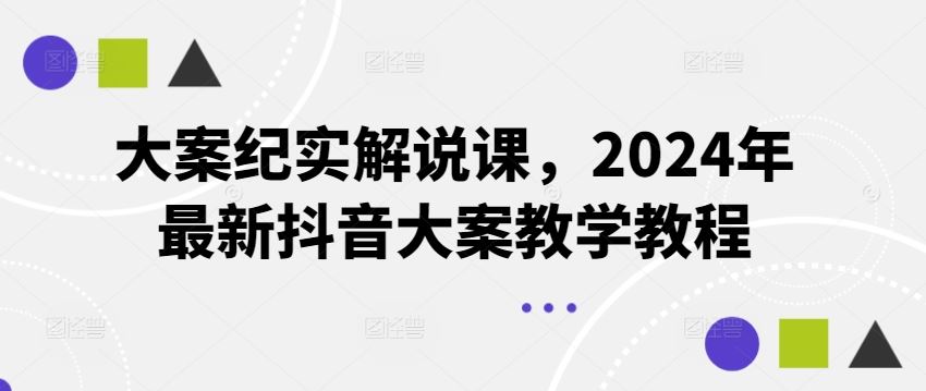 大案纪实解说课，2024年最新抖音大案教学教程-耐玩网创