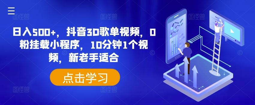日入500+，抖音3D歌单视频，0粉挂载小程序，10分钟1个视频，新老手适合【揭秘】-耐玩网创
