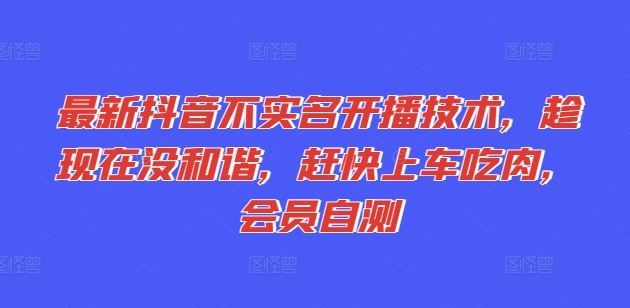 最新抖音不实名开播技术，趁现在没和谐，赶快上车吃肉，会员自测-耐玩网创