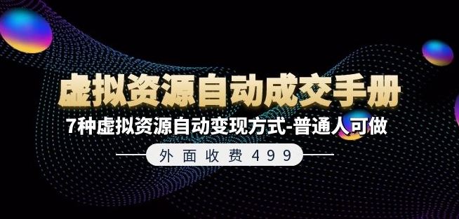 外面收费499《虚拟资源自动成交手册》7种虚拟资源自动变现方式-普通人可做-耐玩网创