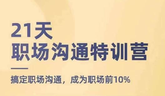 21天职场沟通特训营，搞定职场沟通，成为职场前10%-耐玩网创