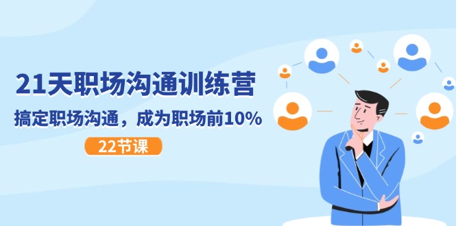 21天职场沟通特训营，搞定职场沟通，成为职场前10%（22节）-耐玩网创