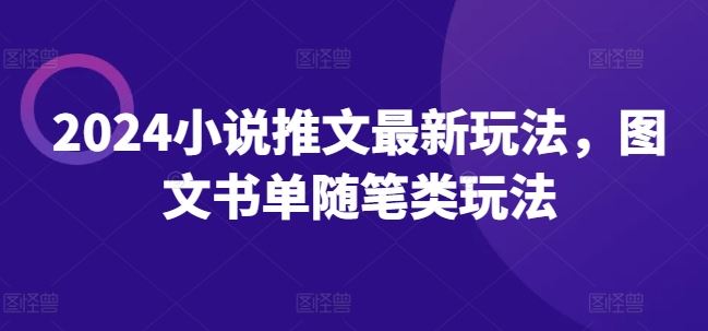 2024小说推文最新玩法，图文书单随笔类玩法-耐玩网创