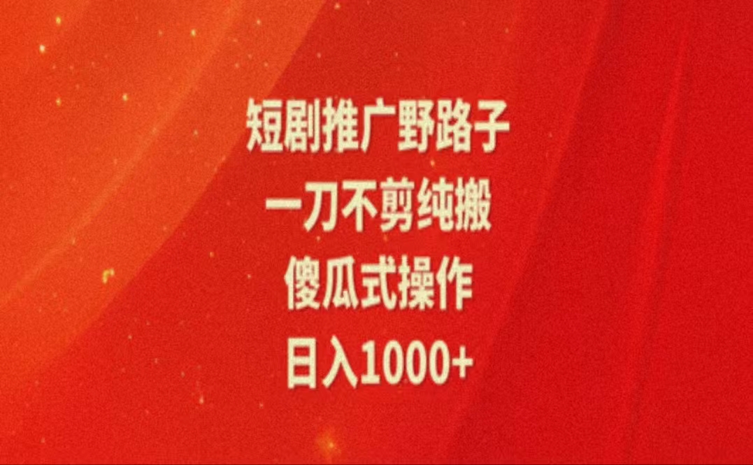 （11642期）暑假风口项目，短剧推广全新玩法，一刀不剪纯搬运，轻松日入1000+-耐玩网创