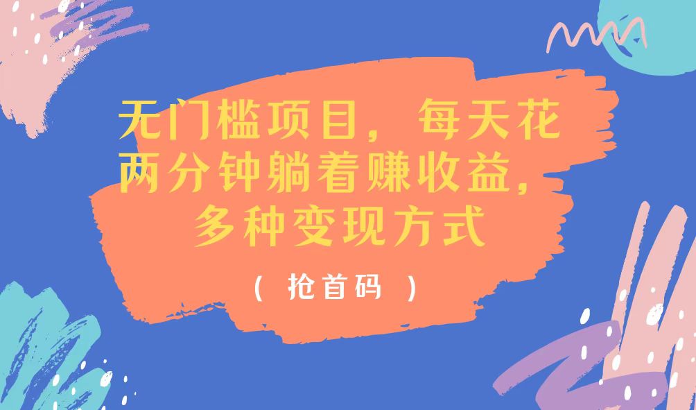 （11647期）无门槛项目，每天花两分钟躺着收益，多种收益方式-耐玩网创