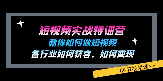 （11729期）短视频实战特训营：教你如何做短视频，各行业如何获客，如何变现 (60节)-耐玩网创
