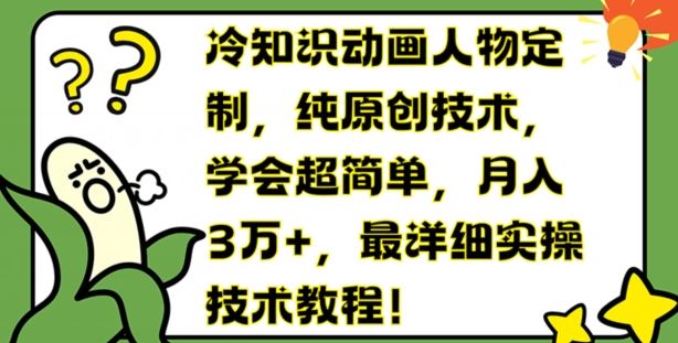 冷知识动画人物定制，纯原创技术，学会超简单，月入3万+，最详细实操技术教程【揭秘】-耐玩网创