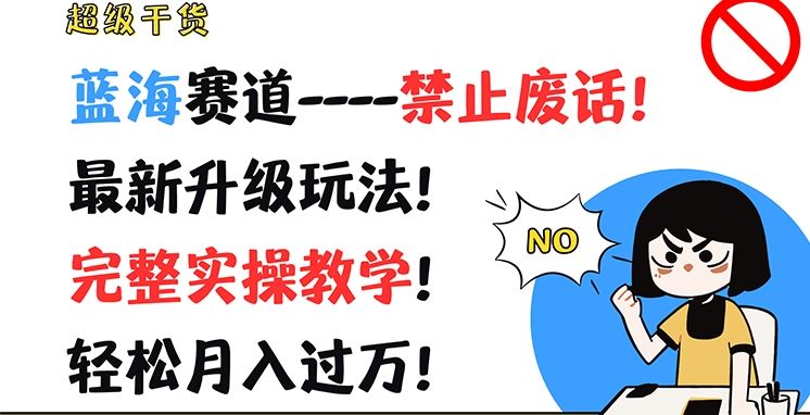 超级干货，蓝海赛道-禁止废话，最新升级玩法，完整实操教学，轻松月入过万【揭秘】-耐玩网创