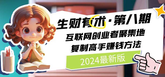 （11793期）2024生财有术·第八期 互联网创业者聚集地，复制高手赚钱方法 (7月更新)-耐玩网创