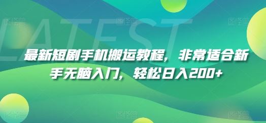 最新短剧手机搬运教程，非常适合新手无脑入门，轻松日入200+-耐玩网创