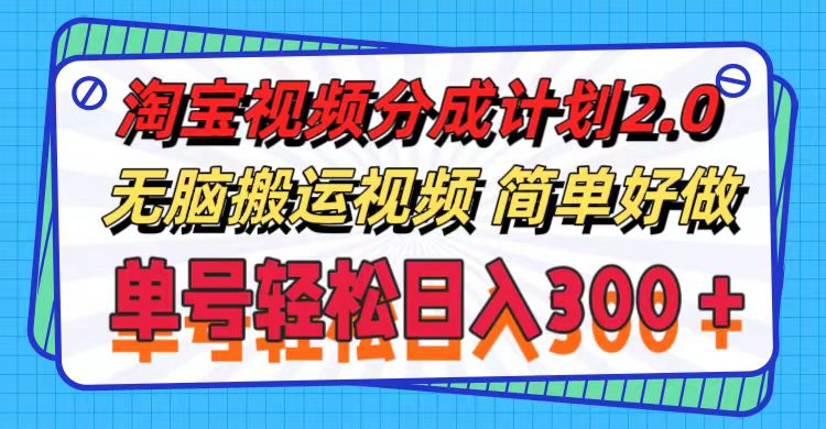 （11811期）淘宝视频分成计划2.0，无脑搬运视频，单号轻松日入300＋，可批量操作。-耐玩网创