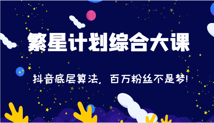 2024繁星计划综合大课：抖音底层算法，百万粉丝不是梦!（77节）-耐玩网创