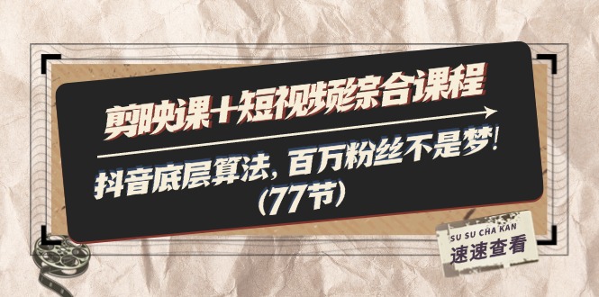 （11821期）剪映课+短视频综合课程：抖音底层算法，百万粉丝不是梦!（77节）-耐玩网创