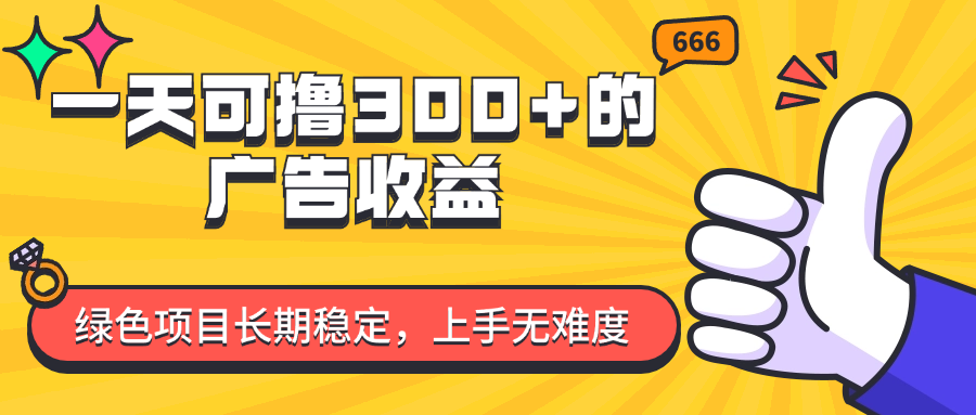 （11831期）一天可撸300+的广告收益，绿色项目长期稳定，上手无难度！-耐玩网创