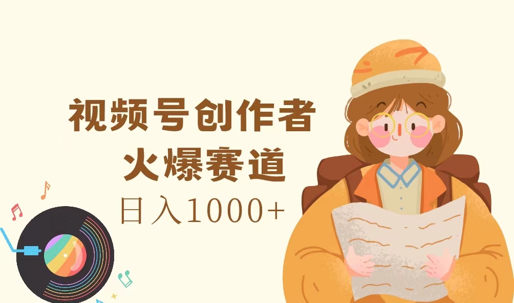 （11833期）视频号创作者，火爆赛道，日入1000+-耐玩网创