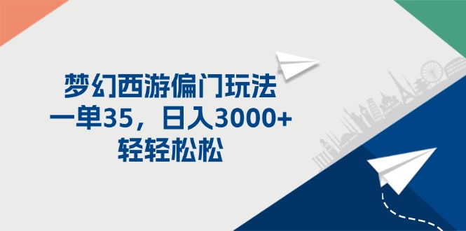 （11944期）梦幻西游偏门玩法，一单35，日入3000+轻轻松松-耐玩网创