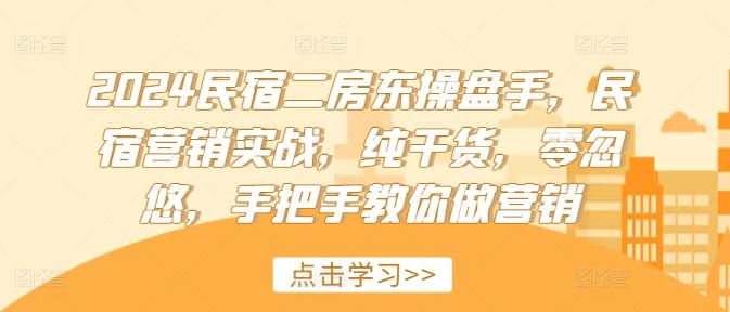 2024民宿二房东操盘手，民宿营销实战，纯干货，零忽悠，手把手教你做营销-耐玩网创