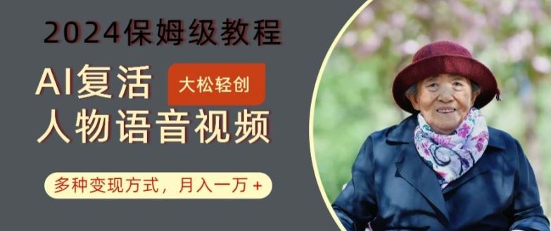 AI复活人物讲话视频：2024保姆级教程，多种变现方式，月入一万+【揭秘】-耐玩网创