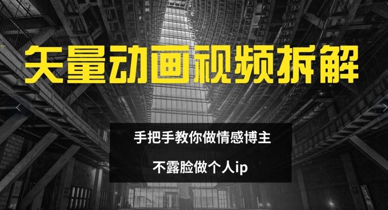 矢量动画视频全拆解 手把手教你做情感博主 不露脸做个人ip【揭秘】-耐玩网创