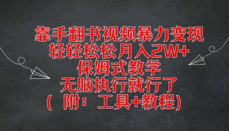 靠手翻书视频暴力变现，轻轻松松月入2W+，保姆式教学，无脑执行就行了(附：工具+教程)【揭秘】-耐玩网创
