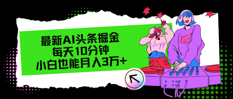（12109期）最新AI头条掘金，每天只需10分钟，小白也能月入3万+-耐玩网创