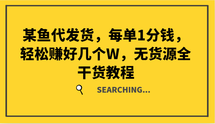 某鱼代发货，每单1分钱，轻松赚好几个W，无货源全干货教程-耐玩网创