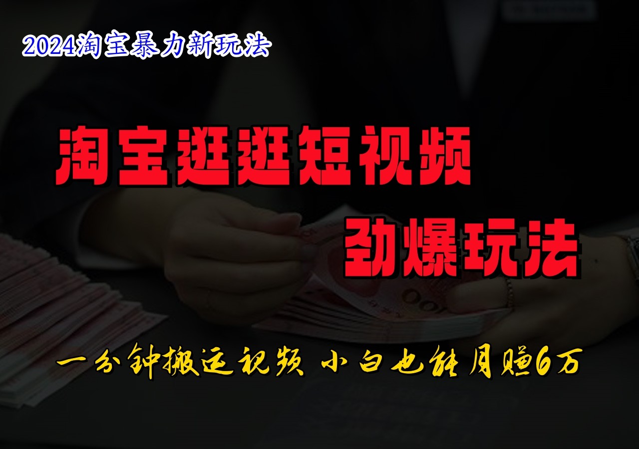 淘宝逛逛短视频劲爆玩法，只需一分钟搬运视频，小白也能日入500+-耐玩网创