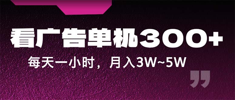 （12142期）蓝海项目，看广告单机300+，每天一个小时，月入3W~5W-耐玩网创