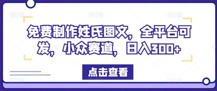 免费制作姓氏图文，全平台可发，小众赛道，日入300+【揭秘】-耐玩网创