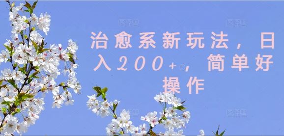 治愈系新玩法，日入200+，简单好操作【揭秘】-耐玩网创