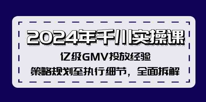 2024年千川实操课，亿级GMV投放经验，策略规划至执行细节，全面拆解-耐玩网创