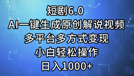 （12227期）短剧6.0 AI一键生成原创解说视频，多平台多方式变现，小白轻松操作，日…-耐玩网创