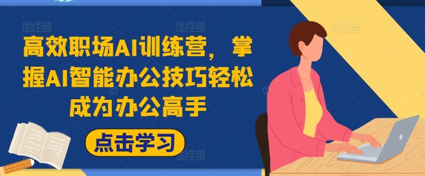 高效职场AI训练营，掌握AI智能办公技巧轻松成为办公高手，提升工作效率!-耐玩网创