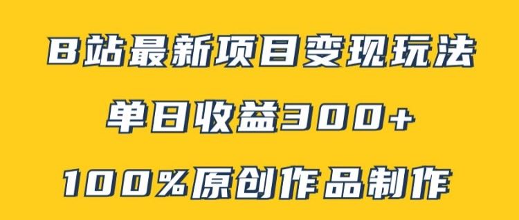 B站最新变现项目玩法，100%原创作品轻松制作，矩阵操作单日收益300+-耐玩网创