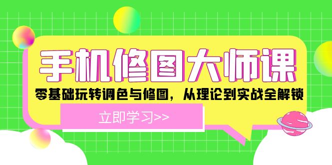 手机修图大师课：零基础玩转调色与修图，从理论到实战全解锁-耐玩网创