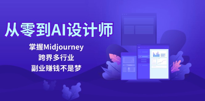 从零到AI设计师：掌握Midjourney，跨界多行业，副业赚钱不是梦-耐玩网创