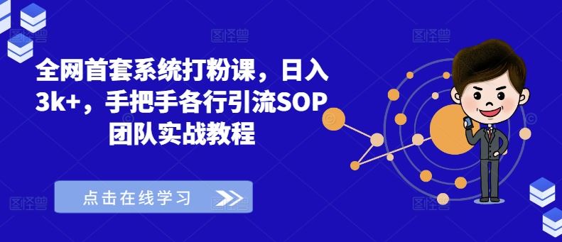 全网首套系统打粉课，日入3k+，手把手各行引流SOP团队实战教程-耐玩网创