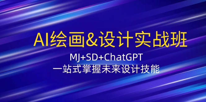 AI绘画&设计实战班：MJ+SD+ChatGPT，一站式掌握未来设计技能-耐玩网创