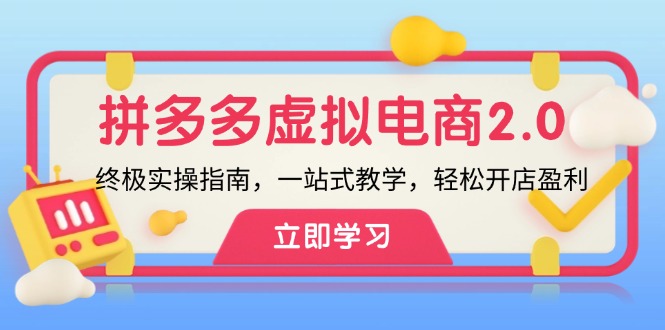 （12453期）拼多多 虚拟项目-2.0：终极实操指南，一站式教学，轻松开店盈利-耐玩网创
