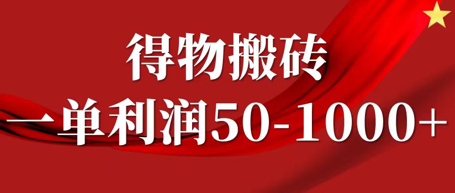 一单利润50-1000+，得物搬砖项目无脑操作，核心实操教程-耐玩网创