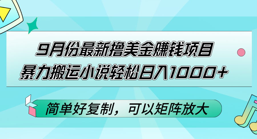 （12487期）9月份最新撸美金赚钱项目，暴力搬运小说轻松日入1000+，简单好复制可以…-耐玩网创