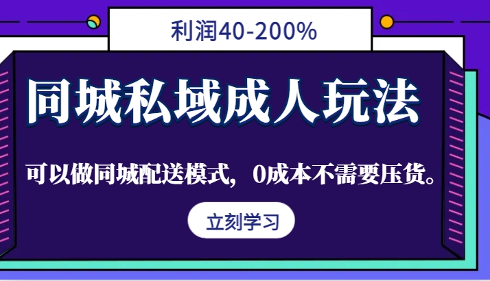 同城私域成人玩法，利润40-200%，可以做同城配送模式，0成本不需要压货。-耐玩网创