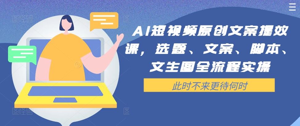 AI短视频原创文案提效课，选题、文案、脚本、文生图全流程实操-耐玩网创