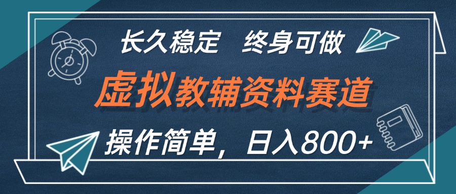 （12561期）虚拟教辅资料玩法，日入800+，操作简单易上手，小白终身可做长期稳定-耐玩网创