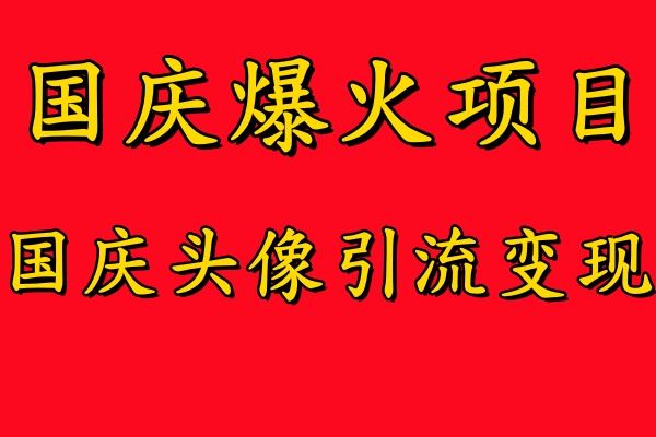 国庆爆火风口项目——国庆头像引流变现，零门槛高收益，小白也能起飞【揭秘】-耐玩网创