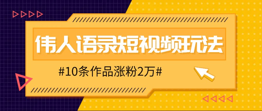 人人可做的伟人语录视频玩法，零成本零门槛，10条作品轻松涨粉2万-耐玩网创