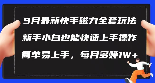 9月最新快手磁力玩法，新手小白也能操作，简单易上手，每月多赚1W+【揭秘】-耐玩网创